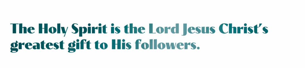 The_Holy_Spirit_is_the_Lord_Jesus_Christ’s_greatest_gift_to_His