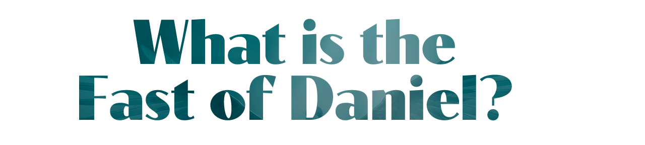 What is the Fast of Daniel (6)