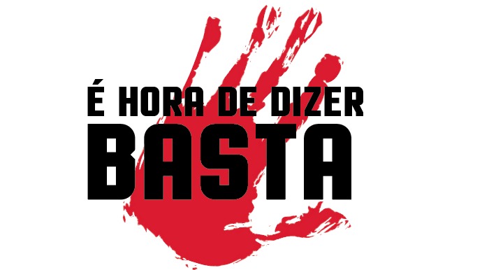 É hora de dizer BASTA!