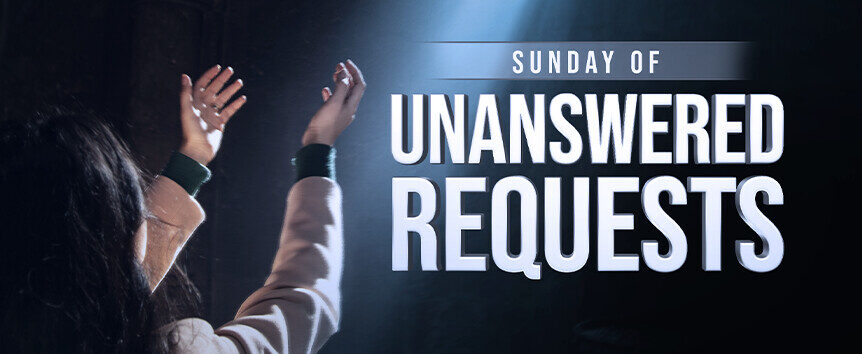 When Prayers Seem to Go Unanswered 1 Unanswered requests