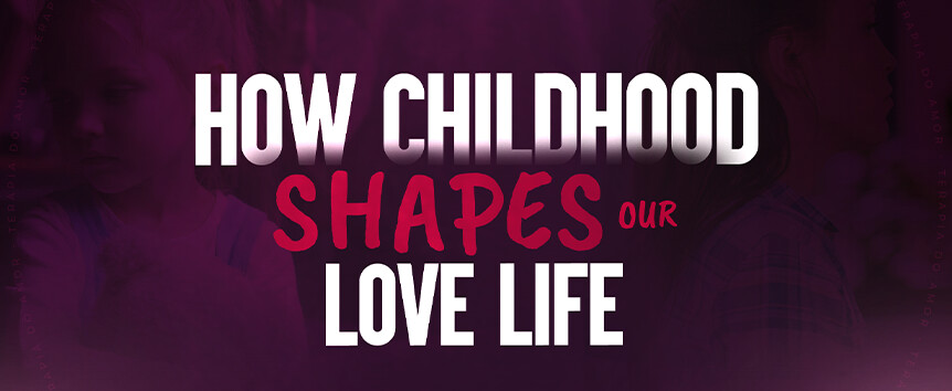 Is Your Childhood Influencing Your Relationships? 1 Childhood shapes love life web article